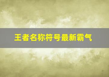 王者名称符号最新霸气