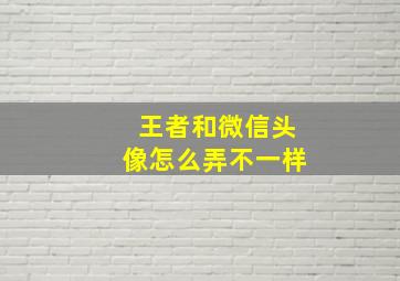 王者和微信头像怎么弄不一样