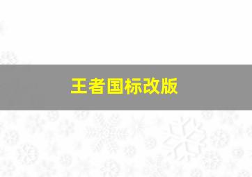 王者国标改版