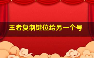 王者复制键位给另一个号