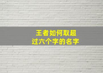 王者如何取超过六个字的名字