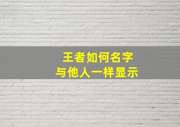 王者如何名字与他人一样显示