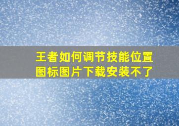 王者如何调节技能位置图标图片下载安装不了