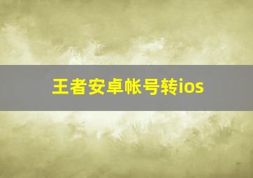 王者安卓帐号转ios