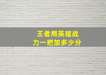 王者局英雄战力一把加多少分