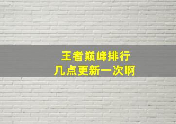 王者巅峰排行几点更新一次啊