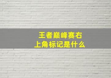 王者巅峰赛右上角标记是什么