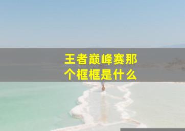 王者巅峰赛那个框框是什么