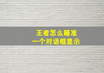 王者怎么瞄准一个对话框显示