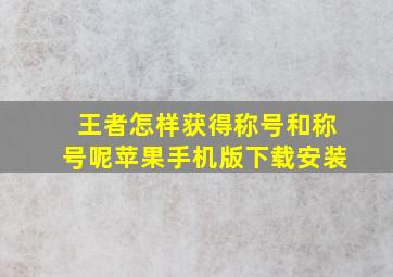 王者怎样获得称号和称号呢苹果手机版下载安装