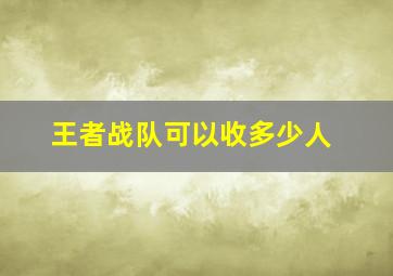 王者战队可以收多少人