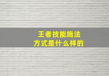 王者技能施法方式是什么样的