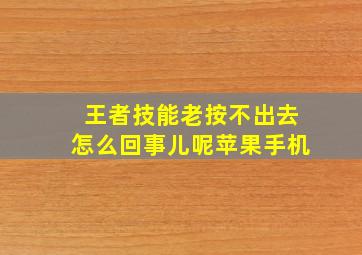 王者技能老按不出去怎么回事儿呢苹果手机