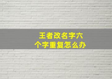 王者改名字六个字重复怎么办