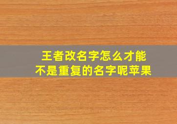 王者改名字怎么才能不是重复的名字呢苹果