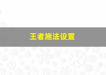 王者施法设置