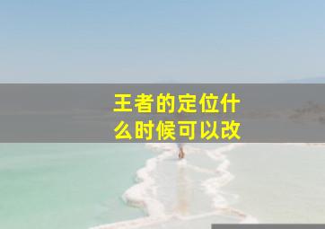 王者的定位什么时候可以改