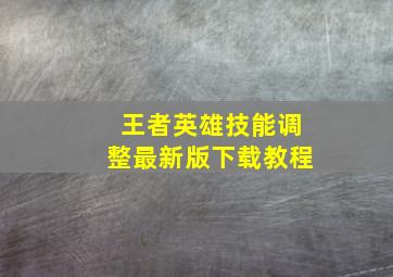 王者英雄技能调整最新版下载教程