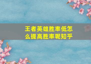 王者英雄胜率低怎么提高胜率呢知乎