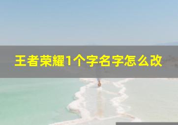 王者荣耀1个字名字怎么改