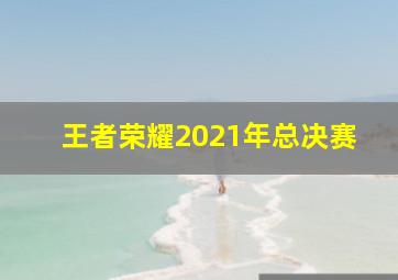 王者荣耀2021年总决赛