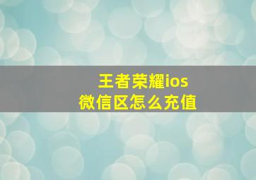 王者荣耀ios微信区怎么充值