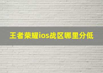 王者荣耀ios战区哪里分低