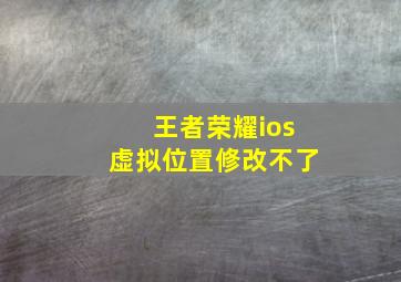 王者荣耀ios虚拟位置修改不了