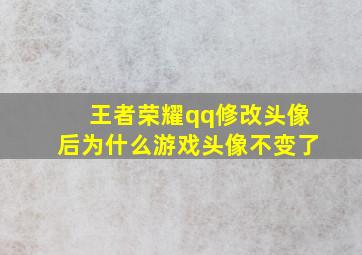 王者荣耀qq修改头像后为什么游戏头像不变了