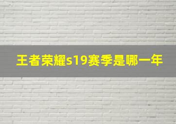 王者荣耀s19赛季是哪一年