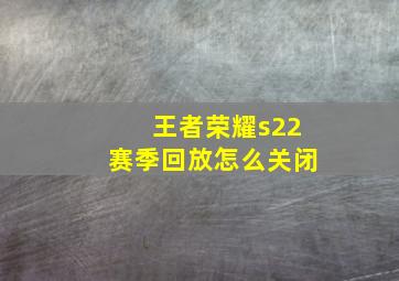 王者荣耀s22赛季回放怎么关闭