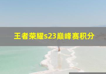 王者荣耀s23巅峰赛积分