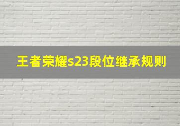 王者荣耀s23段位继承规则