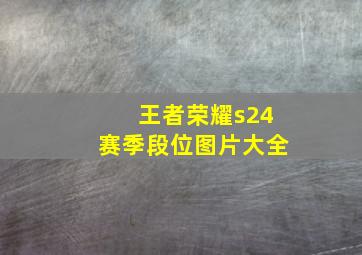 王者荣耀s24赛季段位图片大全