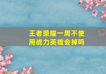 王者荣耀一周不使用战力英雄会掉吗