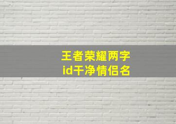 王者荣耀两字id干净情侣名