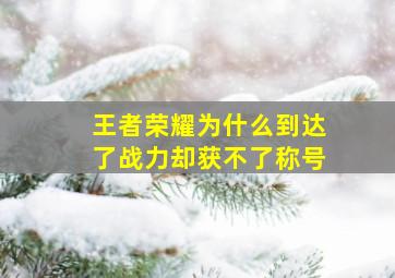 王者荣耀为什么到达了战力却获不了称号