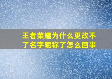 王者荣耀为什么更改不了名字昵称了怎么回事