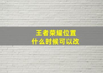 王者荣耀位置什么时候可以改