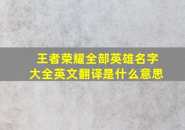 王者荣耀全部英雄名字大全英文翻译是什么意思