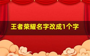 王者荣耀名字改成1个字