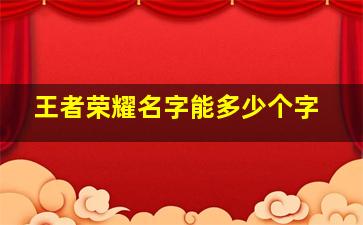 王者荣耀名字能多少个字