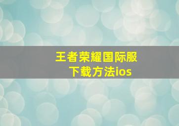 王者荣耀国际服下载方法ios