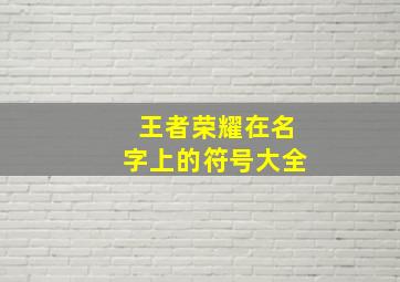 王者荣耀在名字上的符号大全