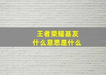 王者荣耀基友什么意思是什么