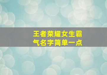 王者荣耀女生霸气名字简单一点