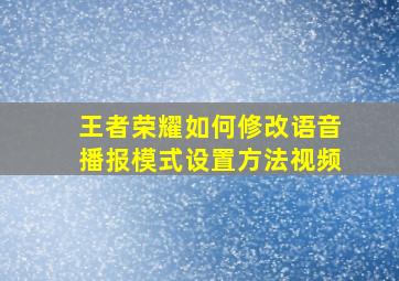 王者荣耀如何修改语音播报模式设置方法视频