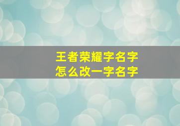 王者荣耀字名字怎么改一字名字