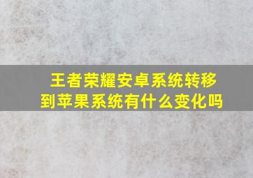 王者荣耀安卓系统转移到苹果系统有什么变化吗