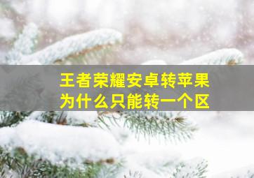 王者荣耀安卓转苹果为什么只能转一个区